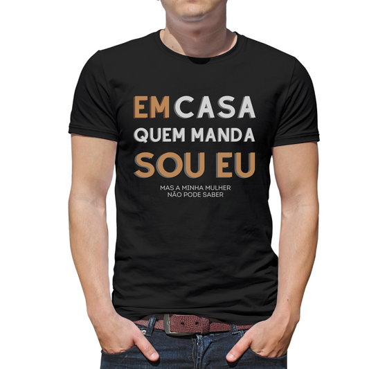 T-shirt Masculina - " Em Casa Quem Manda!"